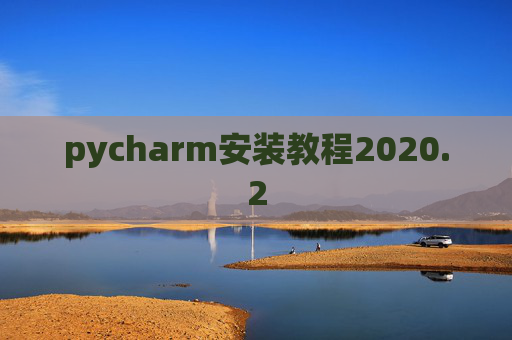 pycharm安装教程2020.2 pycharm安装教程2020.2